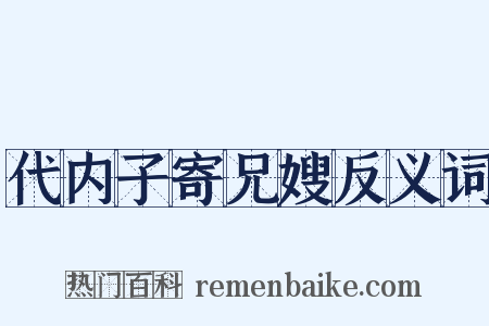 代内子寄兄嫂反义词是什么意思的图片